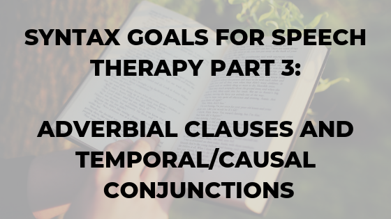 syntax-goals-for-speech-therapy-part-3-adverbial-clauses-temporal-causal-conjunctions