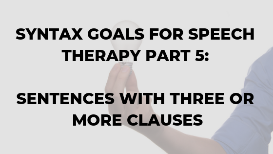 syntax-goals-for-speech-therapy-part-5-sentences-with-three-or-more-clauses