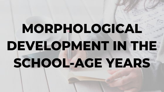 morphological-development-school-age-years
