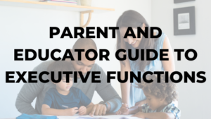 Parent and Educator Guide to Executive Functions - Dr. Karen Speech and ...